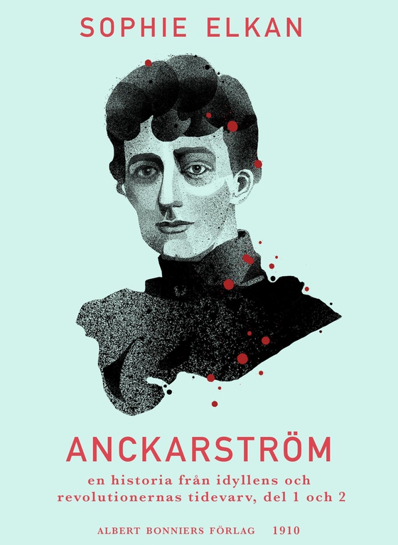 Anckarström : en historia från idyllens och revolutionernas tidevarv, del 1 och 2 (e-bok) av Sophie Elkan