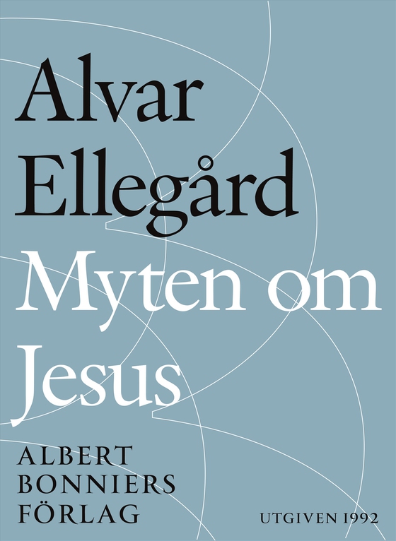 Myten om Jesus : den tidigaste kristendomen i nytt ljus (e-bok) av Alvar Ellegård