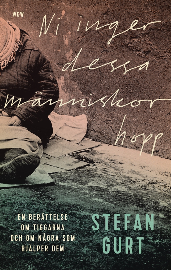 Ni inger dessa människor hopp : en berättelse om tiggarna och om några som hjälper dem (e-bok) av Stefan Gurt