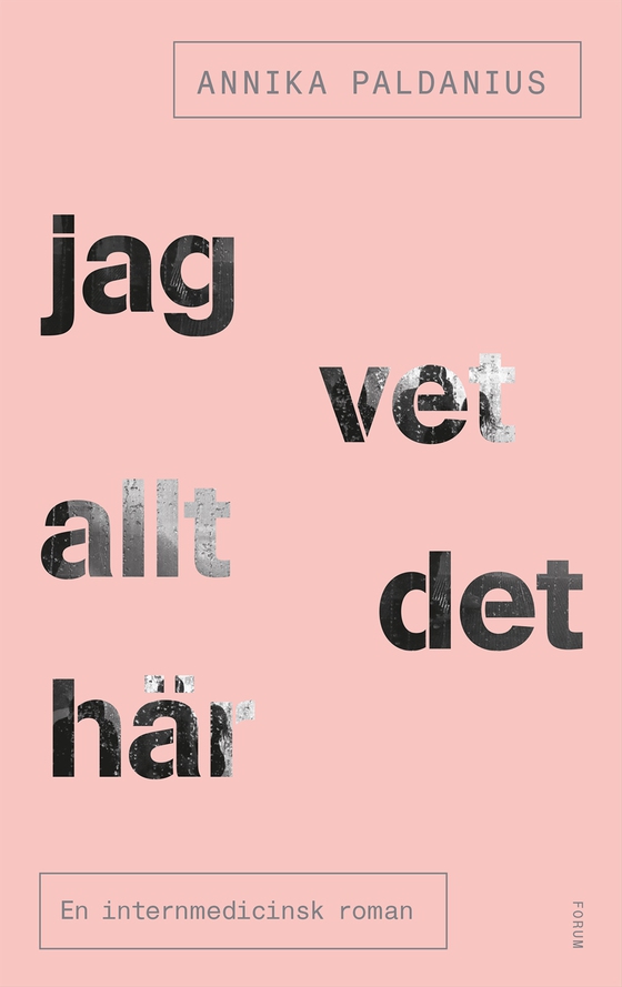 Jag vet allt det här : en internmedicinsk roman (e-bok) av Annika Paldanius