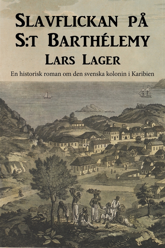 Slavflickan på S:t Barthélemy : En historisk roman om den svenska kolonin I Karibien