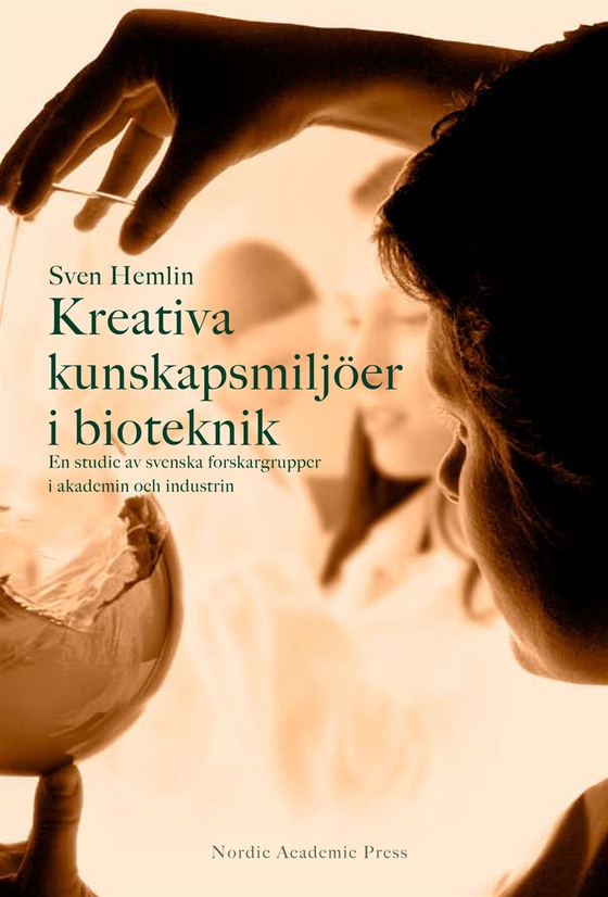 Kreativa kunskapsmiljöer i bioteknik : en studie av svenska forskargrupper i akademin och i industrin (e-bok) av Sven Hemlin