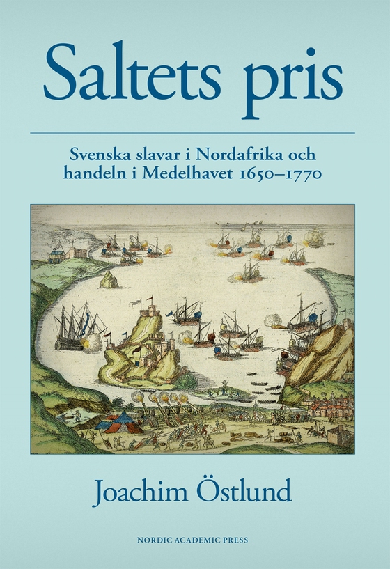 Saltets pris : svenska slavar i Nordafrika och handeln i Medelhavet 1650-1770