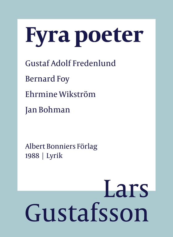 Fyra poeter ; Gustaf Adolf Fredenlund, Bernard Foy, Ehrmine Wikström, Jan Bohman (e-bok) av Lars Gustafsson