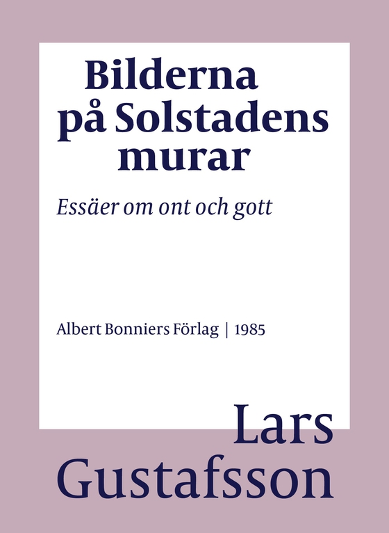 Bilderna på Solstadens murar : essäer om ont och gott (e-bok) av Lars Gustafsson