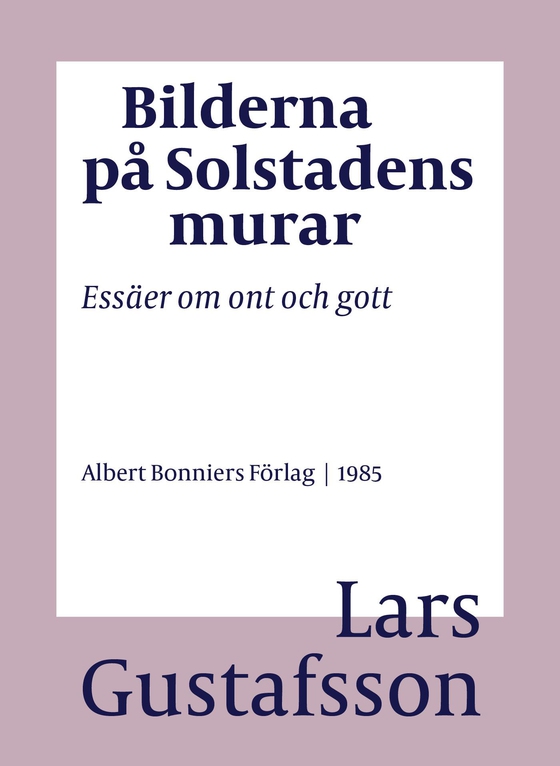 Bilderna på Solstadens murar : essäer om ont och gott (e-bok) av Lars Gustafsson