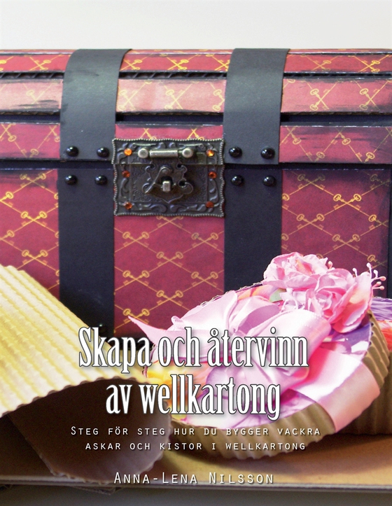 Skapa och återvinn av wellkartong: Steg för steg hur du bygger vackra askar och skrin wellkartong (e-bok) av Anna-Lena Nilsson