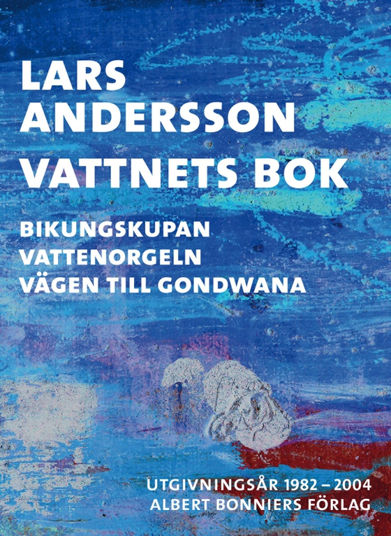 Vattnets bok : Bikungskupan; Vattenorgeln; Vägen till Gondwana (e-bok) av Lars Andersson
