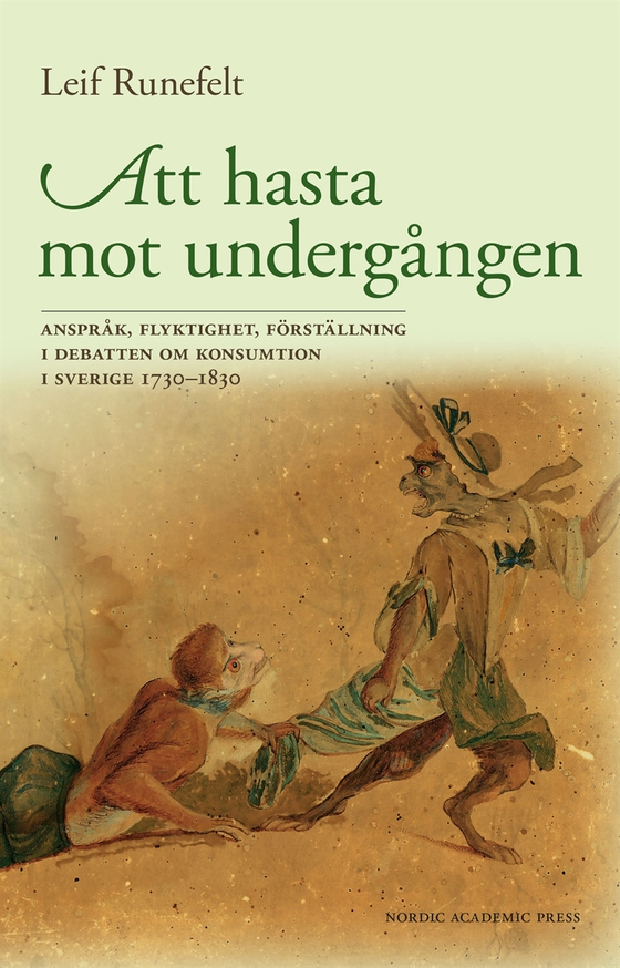 Att hasta mot undergången : anspråk, flyktighet, förställning i debatten om konsumtion i Sverige 1730–1830