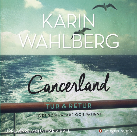 Cancerland - tur & retur : livet som läkare och patient (ljudbok) av Karin Wahlberg