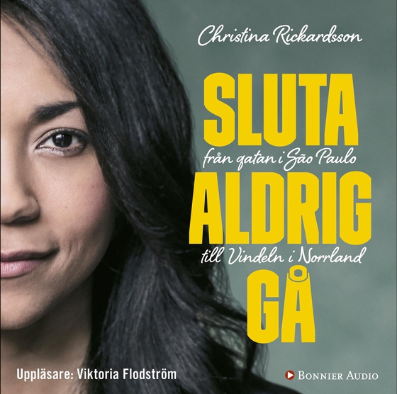 Sluta aldrig gå : från gatan i Sao Paulo till Vindeln i Norrland (ljudbok) av Christina Rickardsson