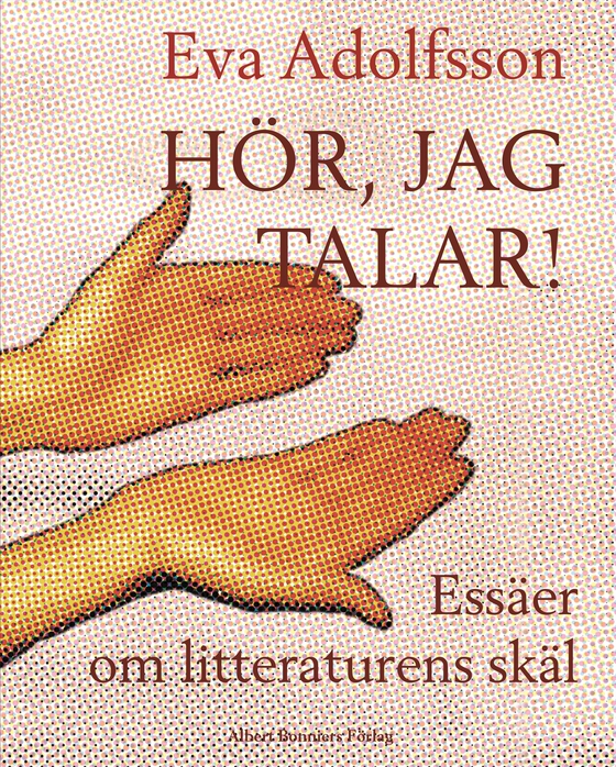 Hör, jag talar! : essäer om litteraturens skäl (e-bok) av Eva Adolfsson