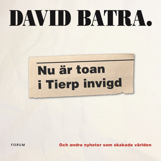 Nu är toan i Tierp invigd : och andra nyheter som skakade världen (e-bok) av David Batra