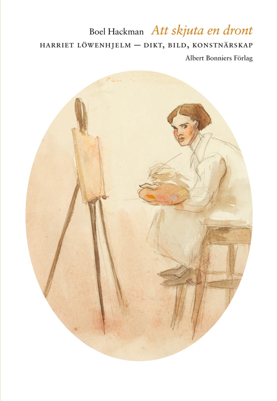 Att skjuta en dront : Harriet Löwenhjelm - dikt, bild, konstnärskap