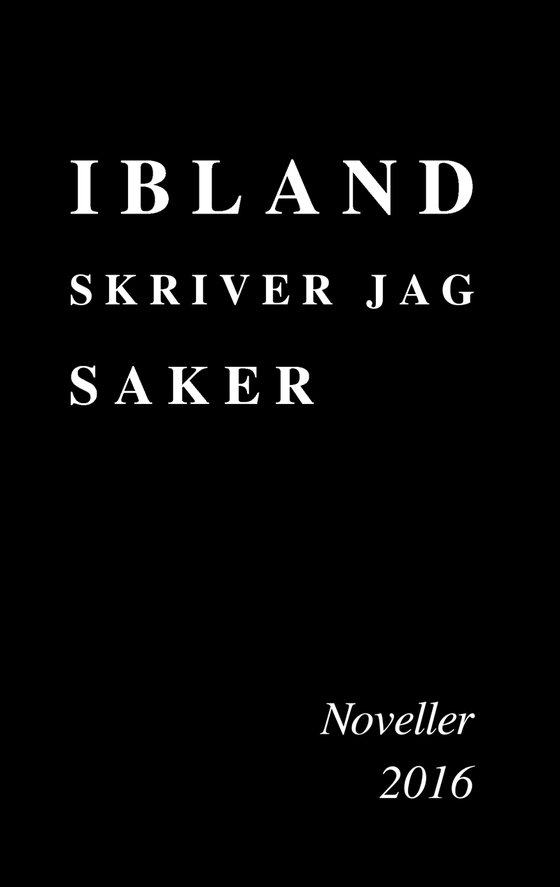 Ibland skriver jag saker: Noveller 2016