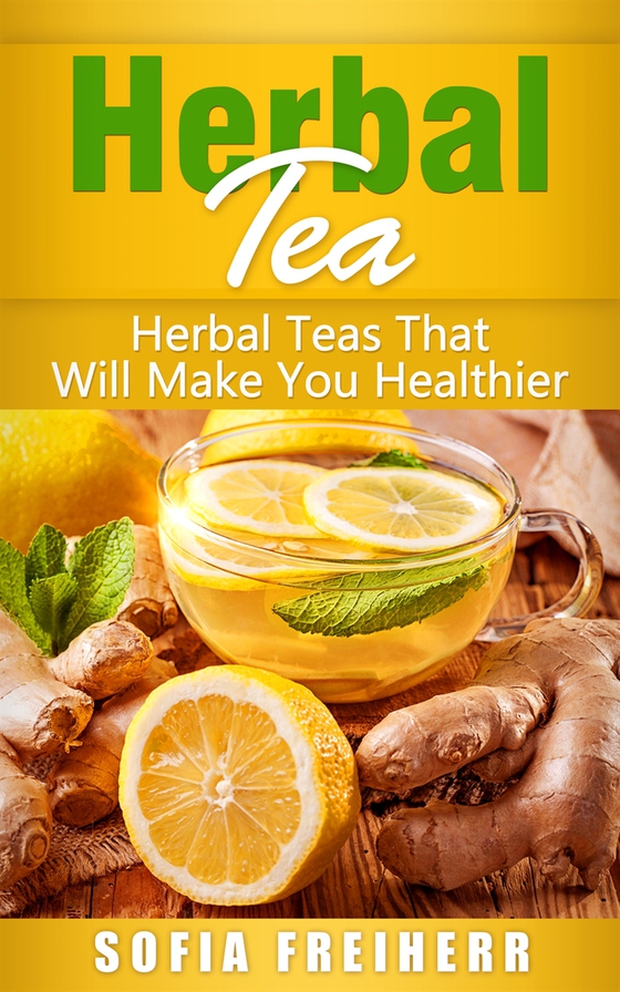 Herbal Tea: Herbal Teas That Will Make You Healthier
