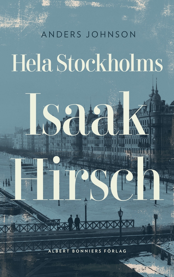 Hela Stockholms Isaak Hirsch : grosshandlare, byggherre, donator 1843-1917 (e-bok) av Anders Johnson