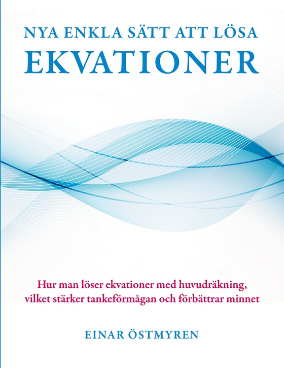 Nya enkla sätt att lösa ekvationer: Hur man löser ekvationer med huvudräkning, vilket stärker tankeförmågan och förbättrar minnet (e-bok) av Einar Östmyren