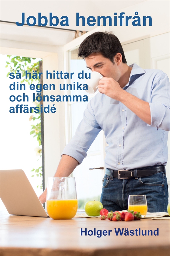 Jobba hemifrån - så hittar du din egen unika och lönsamma affärsidé (e-bok) av Holger Wästlund