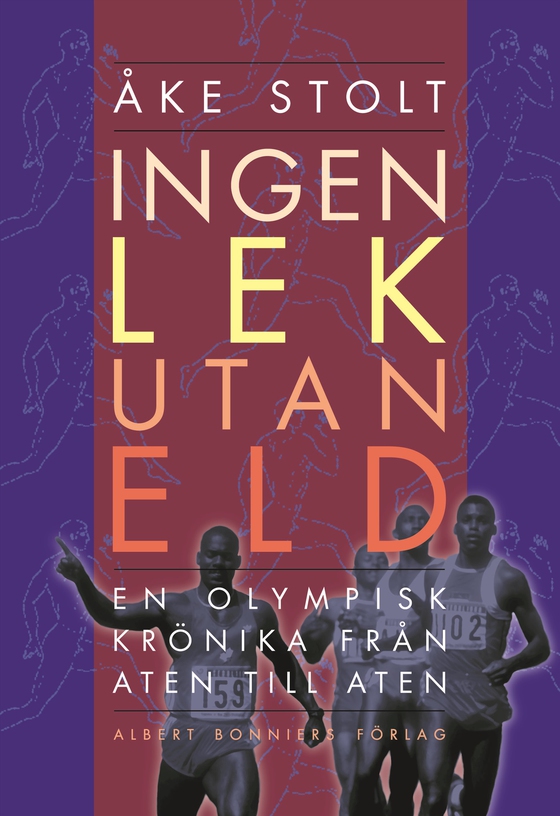 Ingen lek utan eld : en olympisk krönika från Aten till Aten (e-bok) av Åke Stolt