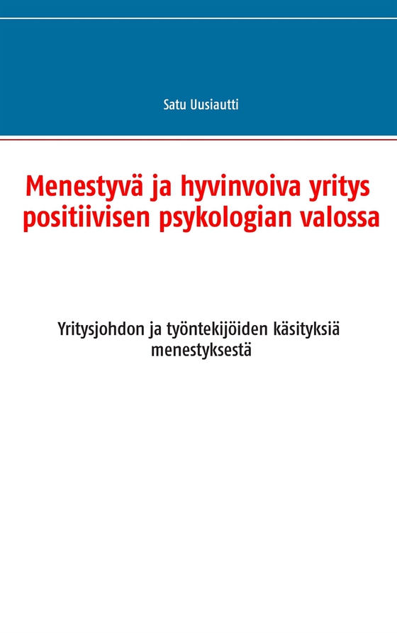 Menestyvä ja hyvinvoiva yritys positiivisen psykologian valossa: Yritysjohdon ja työntekijöiden käsityksiä menestyksestä