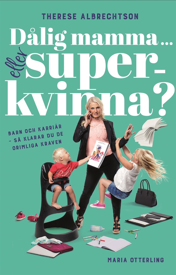 Dålig mamma ... eller superkvinna? Barn och karriär – så klarar du de orimliga kraven (e-bok) av Therese Albrechtson