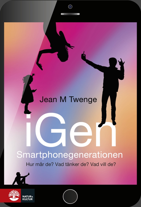 iGen - Smartphonegenerationen : Hur mår de? Vad tänker de? Vad vill de?