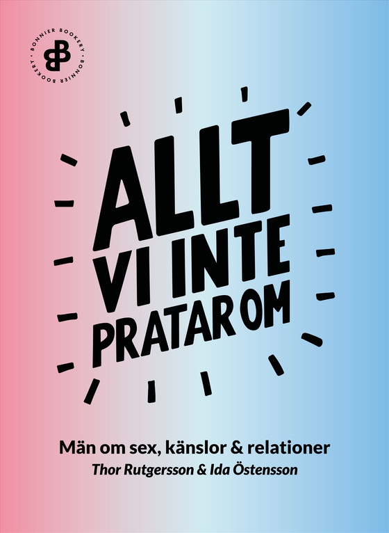 Allt vi inte pratar om : män om sex, känslor och relationer