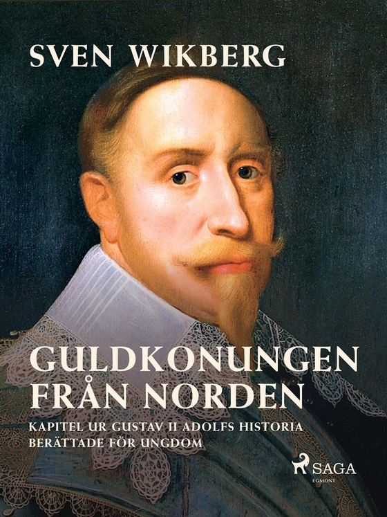 Guldkonungen från Norden : kapitel ur Gustav II Adolfs historia berättade för ungdom (e-bok) av Sven Wikberg