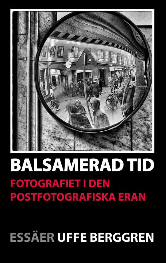 Balsamerad tid: Fotografiet i den postfotografiska eran (e-bok) av Uffe Berggren