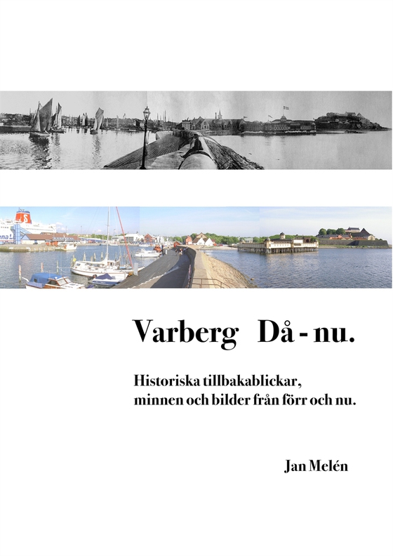 Varberg Då - nu: Historiska tillbakablickar, minnen och bilder från förr och nu. (e-bok) av Jan Melén