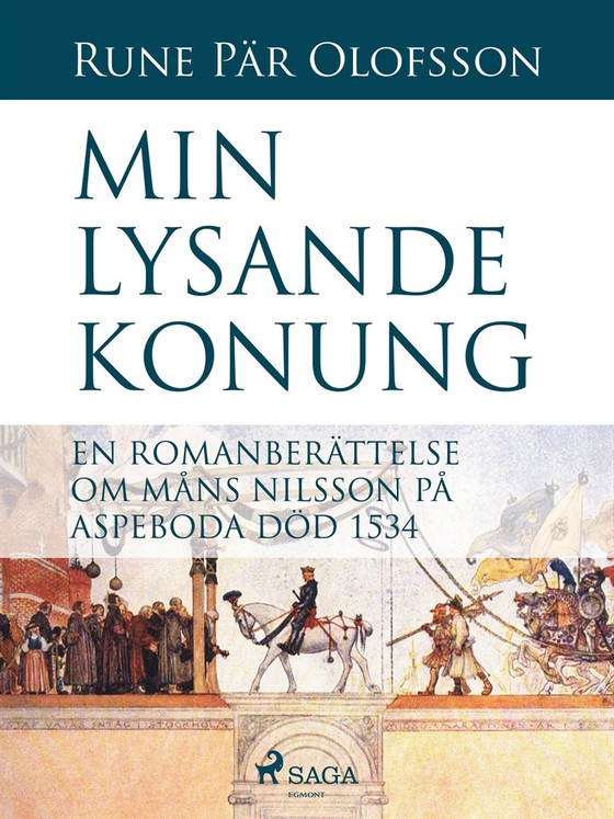 Min lysande konung : en romanberättelse om Måns Nilsson på Aspeboda död 1534 (e-bok) av Rune Pär Olofsson