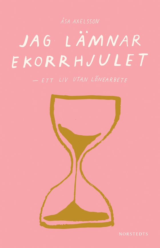 Jag lämnar ekorrhjulet : ett liv utan lönearbete (e-bok) av Åsa Axelsson