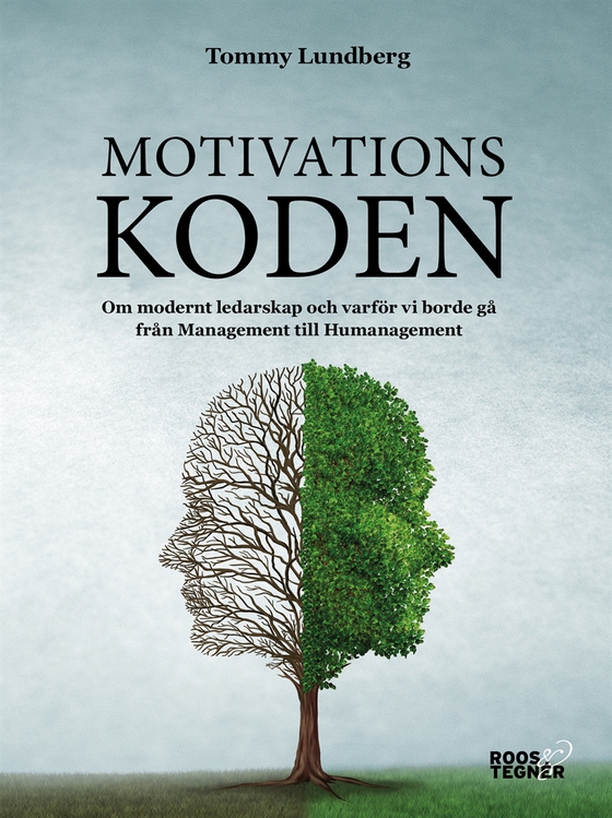 Motivationskoden : Om modernt ledarskap och varför vi borde gå från Management till Humanagement