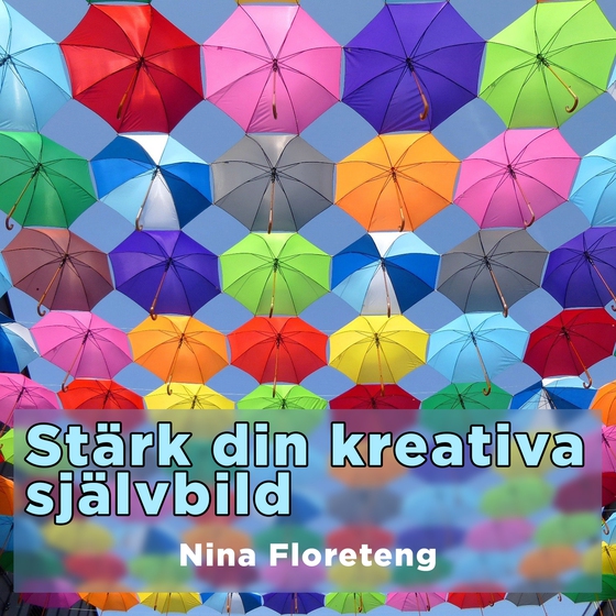 Stärk din kreativa självbild –och kom igång med att skapa (ljudbok) av Nina Floreteng
