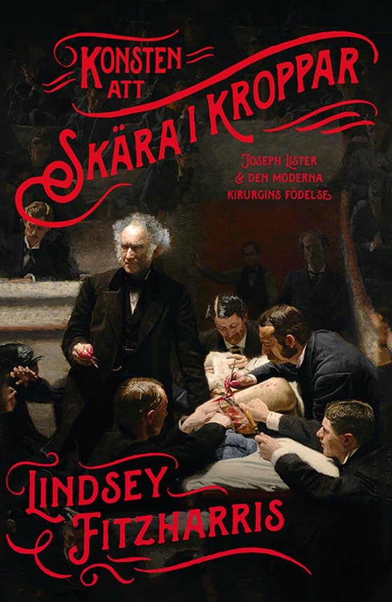 Konsten att skära i kroppar : Joseph Lister och den moderna kirurgins födelse (e-bok) av Lindsey Fitzharris