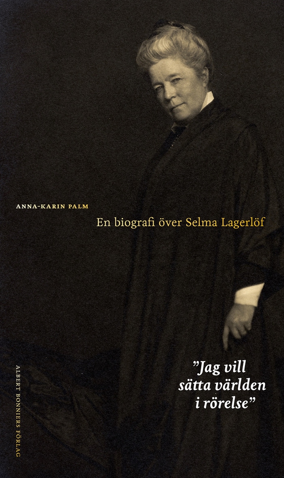 Jag vill sätta världen i rörelse : en biografi över Selma Lagerlöf (e-bok) av Anna-Karin Palm