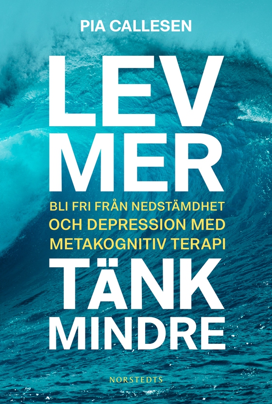 Lev mer, tänk mindre : bli fri från nedstämdhet och depression med metakognitiv terapi (e-bok) av Pia Callesen