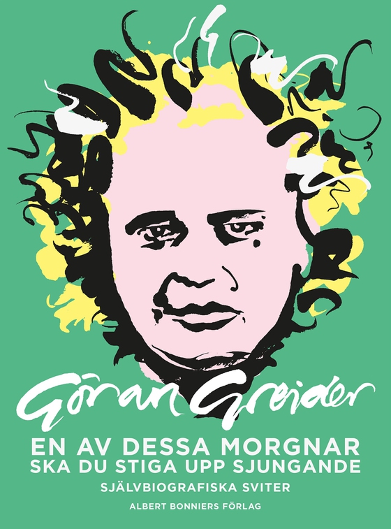 En av dessa morgnar ska du stiga upp sjungande : självbiografiska sviter (e-bok) av Göran Greider