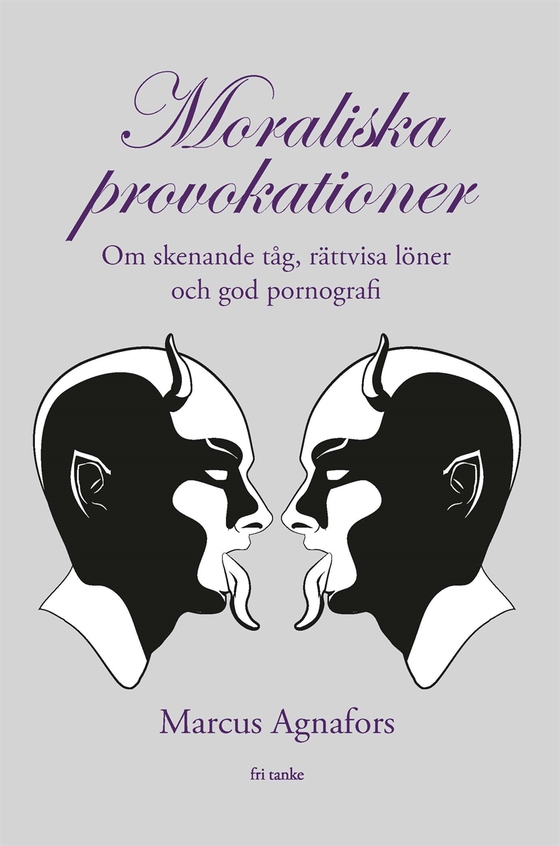 Moraliska provokationer : Om skenande tåg, tiggeriförbud och god pornografi (e-bok) av Marcus Agnafors