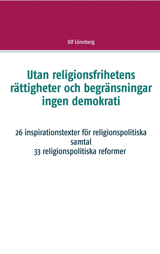 Utan religionsfrihetens rättigheter och begränsningar ingen demokrati: 29 inspirationstexter för religionspolitiska samtal