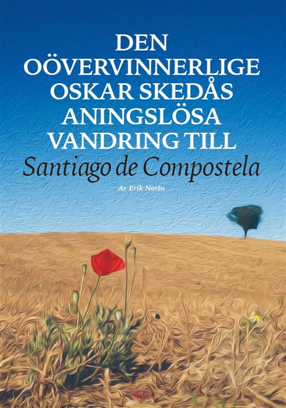 Den oövervinnerlige Oskar Skedås aningslösa vandring till Santiago de Compostela (e-bok) av Erik Norén
