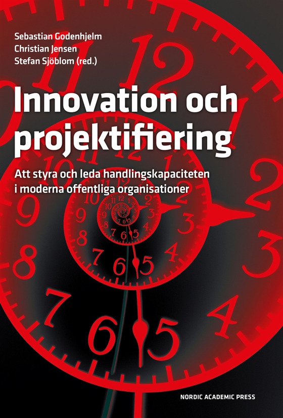 Innovation och projektifiering: Att styra och leda handlingskapaciteten i moderna offentliga organisationer