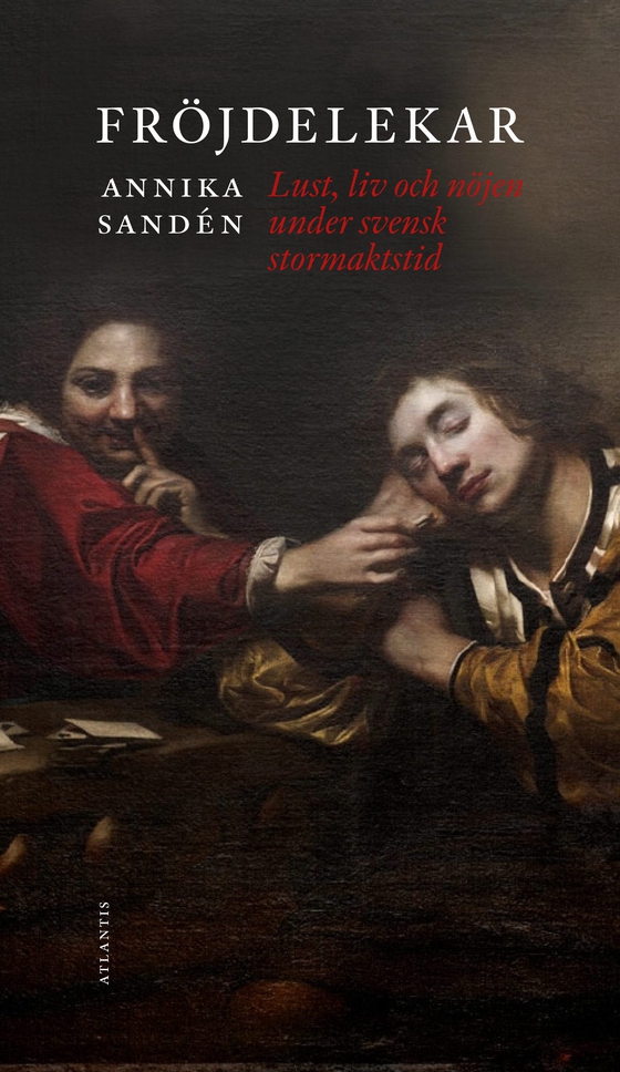 Fröjdelekar : glädje, lust och nöjen under svensk stormaktstid (e-bok) av Annika Sandén
