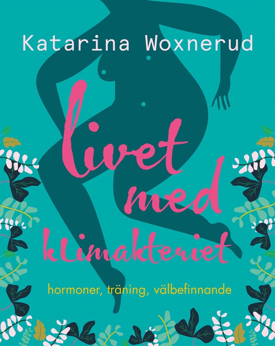 Livet med klimakteriet : Hormoner, träning, välbefinnande (e-bok) av Katarina Woxnerud