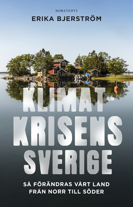 Klimatkrisens Sverige : så förändras vårt land från norr till söder