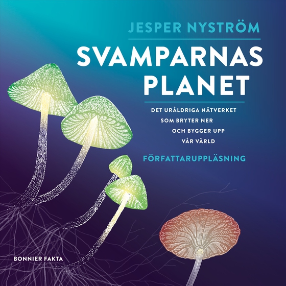 Svamparnas planet : det uråldriga nätverket som bryter ner och bygger upp vår värld (ljudbok) av Jesper Nyström