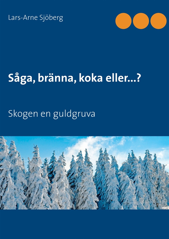 Såga, bränna, koka eller...?: Skogen en guldgruva