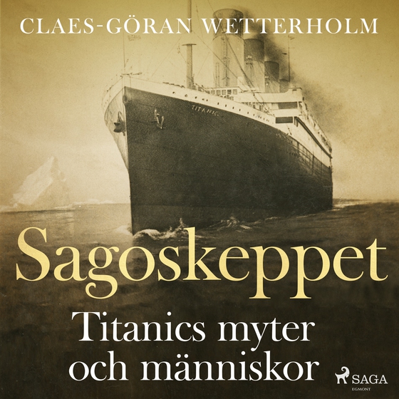 Sagoskeppet: Titanics myter och människor (ljudbok) av Claes-Göran Wetterholm