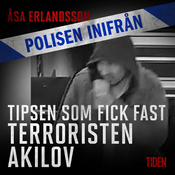 Tipsen som fick fast terroristen Akilov (ljudbok) av Åsa Erlandsson